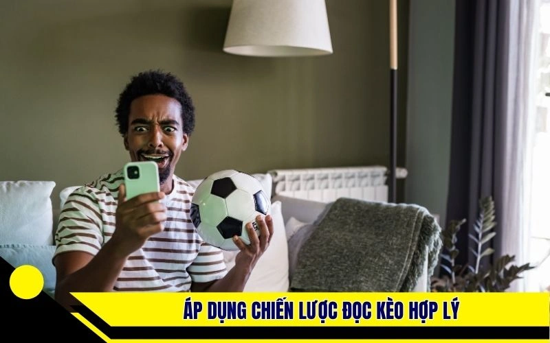 Áp dụng chiến lược đọc kèo hợp lý khi chơi