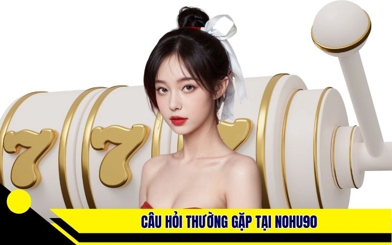 Câu hỏi thường gặp tại Nohu90