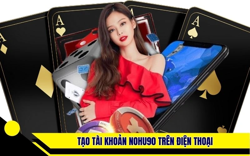 Tạo tài khoản Nohu90 trên điện thoại di động 