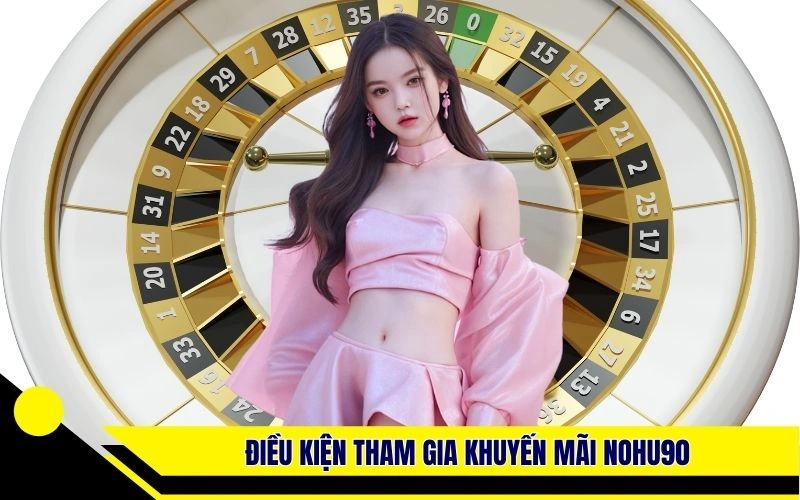 Điều kiện tham gia các sự kiện khuyến mãi Nohu90