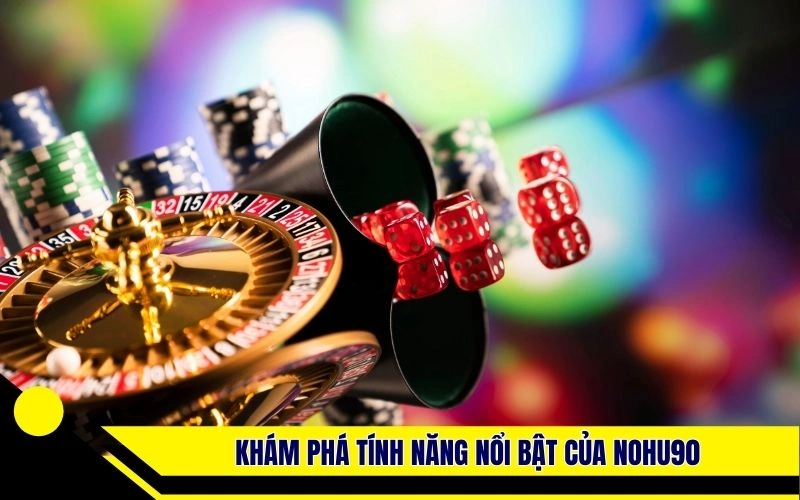 Khám phá tính năng nổi bật của nohu90