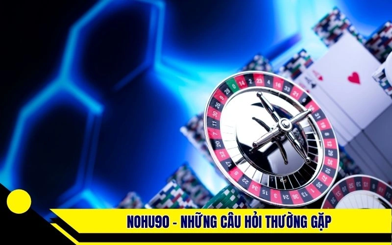 Nohu90: Những câu hỏi thường gặp