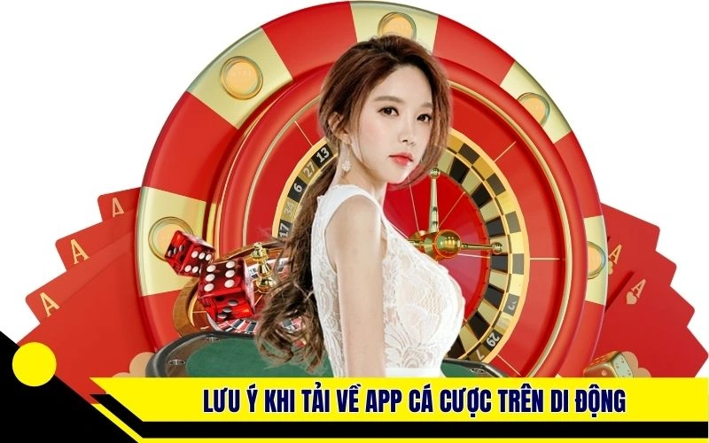 Lưu ý khi tải về app cá cược trên di động 